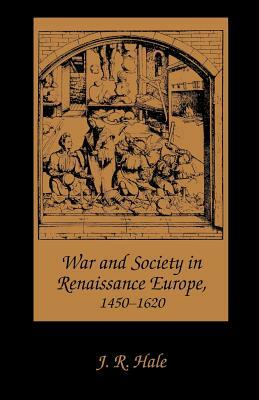 War and Society in Renaissance Europe, 1450-1620 by J. R. Hale