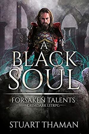 A Black Soul: Grimdark LitRPG (Forsaken Talents Book 2) by Stuart Thaman
