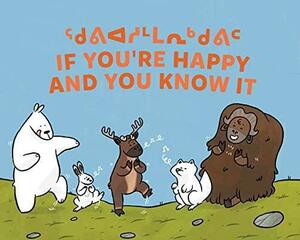 If You're Happy and You Know It: Bilingual Inuktitut and English Edition by Monica Ittusardjuat