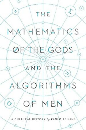 The Mathematics of the Gods and the Algorithms of Men: A Cultural History by Erica Segre, Carnell Simon, Paolo Zellini