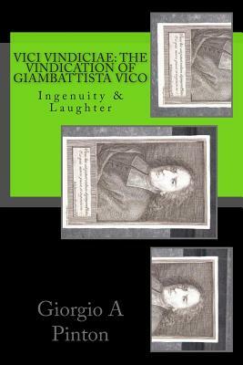 Vici Vindiciae: The Vindication of Giambattista Vico: Ingenuity & Laughter by Giorgio A. Pinton