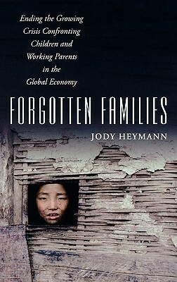 Forgotten Families: Ending the Growing Crisis Confronting Children and Working Parents in the Global Economy by Jody Heymann