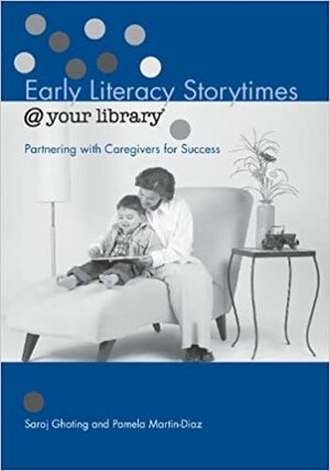 Early Literacy Storytimes @ Your Library: Partnering With Caregivers for Success by Saroj Nadkarni Ghoting, Pamela Martin-diaz