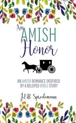 An Amish Honor: An Amish Romance Inspired by a Beloved Bible Story by J. E. B. Spredemann