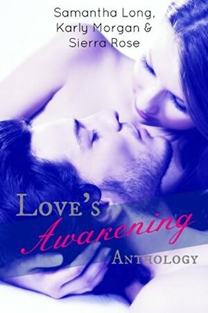 Love's Awakening Anthology by Sierra Rose, Karly Morgan, Samantha Long