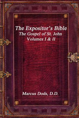The Expositor's Bible: The Gospel of St. John Volumes I & II by Marcus Dods
