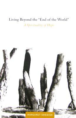 Living Beyond the "End of the World": A Spirituality of Hope by Margaret Swedish