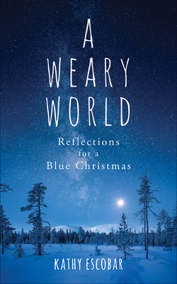 A Weary World: Reflections for a Blue Christmas by Kathy Escobar