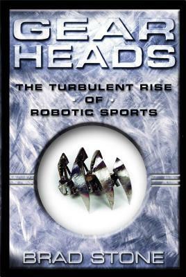 Gearheads: The Turbulent Rise of Robotic Sports by Brad Stone