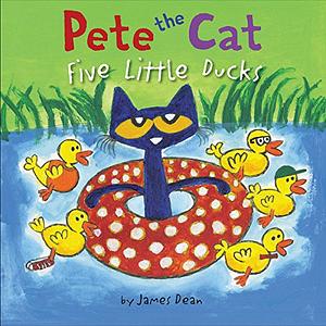 Pete the Cat: Five Little Ducks by James Dean, Kimberly Dean