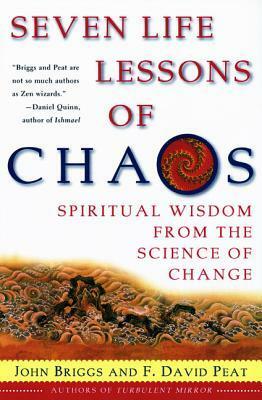 Seven Life Lessons of Chaos: Spiritual Wisdom from the Science of Change by F. David Peat, John P. Briggs