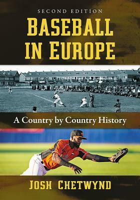 Baseball in Europe: A Country by Country History, 2D Ed. by Josh Chetwynd