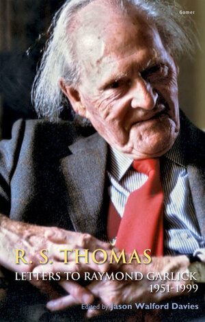 R. S. Thomas: Letters to Raymond Garlick, 1951-1999 by Raymond Garlick, R.S. Thomas, Jason Walford Davies