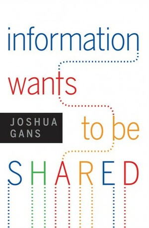 Information Wants to Be Shared by Joshua Gans