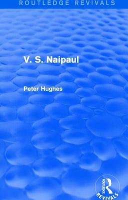 V. S. Naipaul (Routledge Revivals) by Peter Hughes