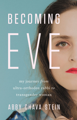 Becoming Eve: My Journey from Ultra-Orthodox Rabbi to Transgender Woman by Abby Chava Stein