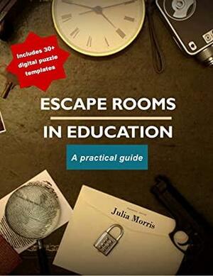 Escape Rooms in Education: A Practical Guide by Julia Morris