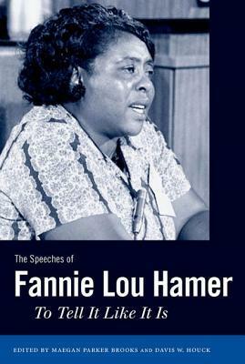 The Speeches of Fannie Lou Hamer: To Tell It Like It Is by Fannie Lou Hamer, Davis W. Houck, Maegan Parker Brooks