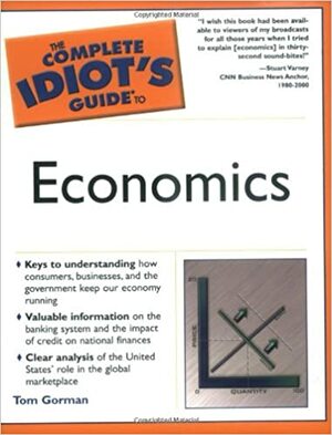 The Complete Idiot's Guide to Economics by Tom Gorman, Stuart Varney