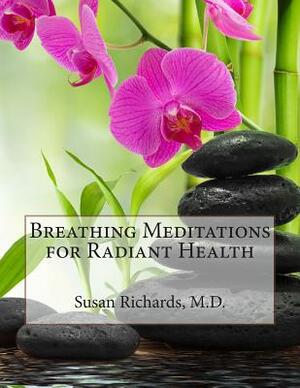 Breathing Meditations for Radiant Health by Susan Richards M. D.