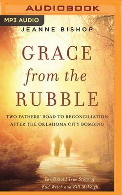 Grace from the Rubble: Two Fathers' Road to Reconciliation After the Oklahoma City Bombing by Jeanne Bishop