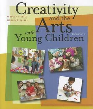 Creativity and the Arts with Young Children by Rebecca Isbell, Shirley C. Raines, Isbell
