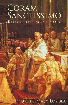 Coram Sanctissimo: Before the Most Holy by Mother Mary Loyola