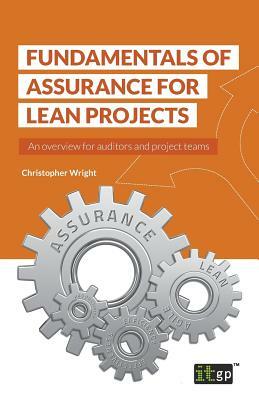 Fundamentals of Assurance for Lean Projects: An overview for auditors and project teams by Christopher Wright