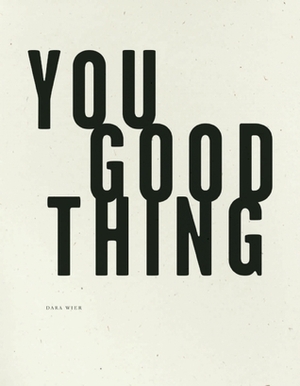 You Good Thing by Dara Wier