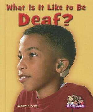 What Is It Like to Be Deaf? by Deborah Ann Kent