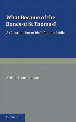 What Became of the Bones of St Thomas? by Arthur James Mason