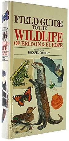 Field Guide To The Wildlife Of Britain And Europe by Michael Chinery