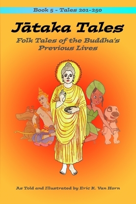 J&#257;taka Tales: Volume 5: Folk Tales of the Buddha's Previous Lives by Eric Van Horn