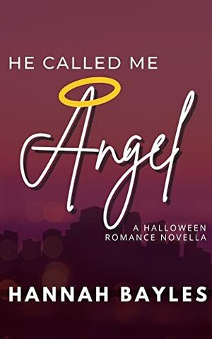 He Called Me Angel: A Halloween Romance Novella by Hannah Bayles