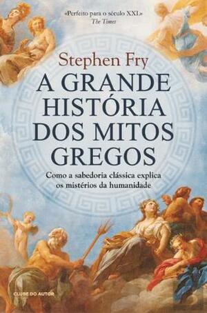 A Grande História dos Mitos Gregos by Stephen Fry