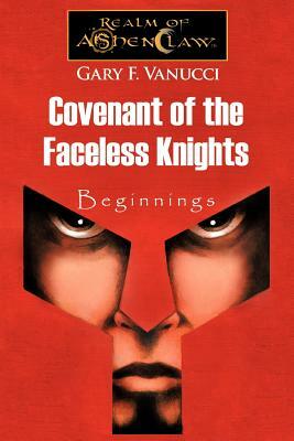 Covenant of the Faceless Knights: Beginnings by Gary F. Vanucci