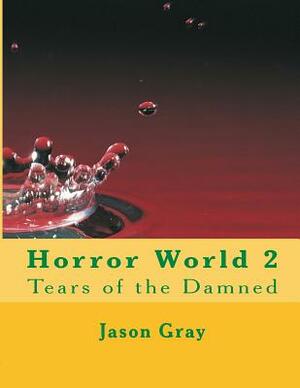 Horror World 2: Tears of the Damned by Jason Gray
