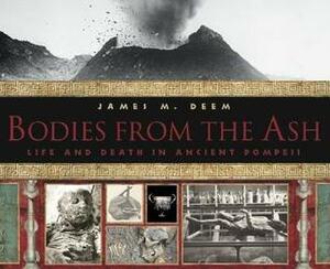 Bodies from the Ash: Life and Death in Ancient Pompeii by James M. Deem