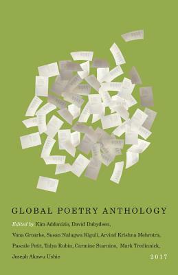 Global Poetry Anthology: 2017 by Susan Nalugwa Kiguli, Pascale Petit, David Dabydeen, Vona Groarke, Mark Tredinnick, Kim Addonizio, Carmine Starnino, Susan Nalugwa Kiguli, Talya Rubin, Joseph Akawu Ushie, Arvind Krishna Mehrotra