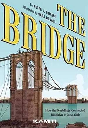 The Bridge: Comment les Roeblings ont relié New York à Brooklyn by Peter J. Tomasi, Sara DuVall