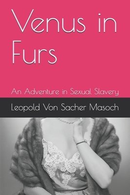 Venus in Furs: An Adventure in Sexual Slavery by Leopold von Sacher-Masoch