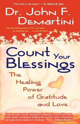 Count Your Blessings: The Healing Power of Gratitude and Love by John F. Demartini