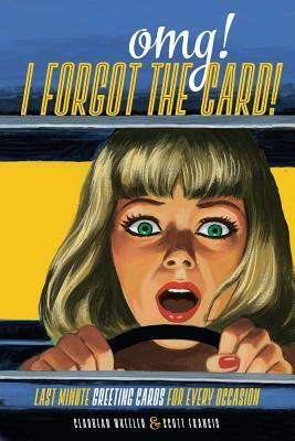 Omg! I Forgot the Card!: Last-Minute Greeting Cards for Every Occasion by Claudean Wheeler, Scott Francis