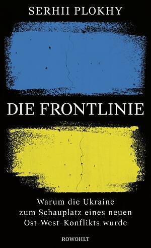 Die Frontlinie: Warum die Ukraine zum Schauplatz eines neuen Ost-West-Konflikts wurde by Serhii Plokhy