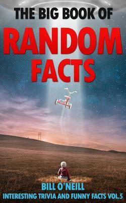 The Big Book of Random Facts Volume 5: 1000 Interesting Facts And Trivia by Bill O'Neill