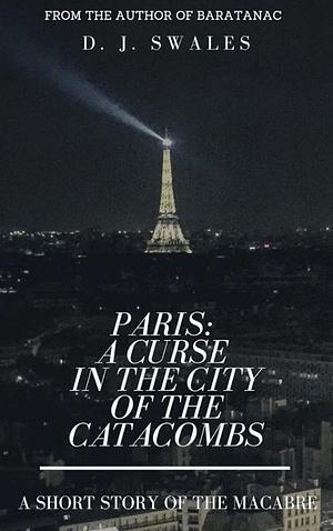 Paris: A Curse in the City of the Catacombs: A Short Story of the Macabre by D.J. Swales