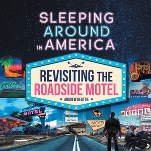 Sleeping Around in America: Revisiting the Roadside Motel by Andrew Beattie