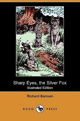 Sharp Eyes, the Silver Fox (Illustrated Edition) (Dodo Press) by Richard Barnum