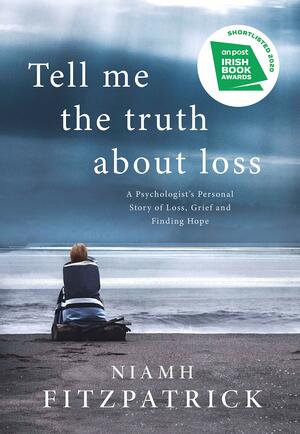 Tell Me the Truth About Loss: A Psychologist's Personal Story of Loss, Grief and Finding Hope by Niamh Fitzpatrick