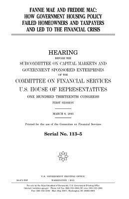 Fannie Mae and Freddie Mac: how government housing policy failed homeowners and taxpayers and led to the financial crisis by United States Congress, United States House of Representatives, Committee on Financial Services